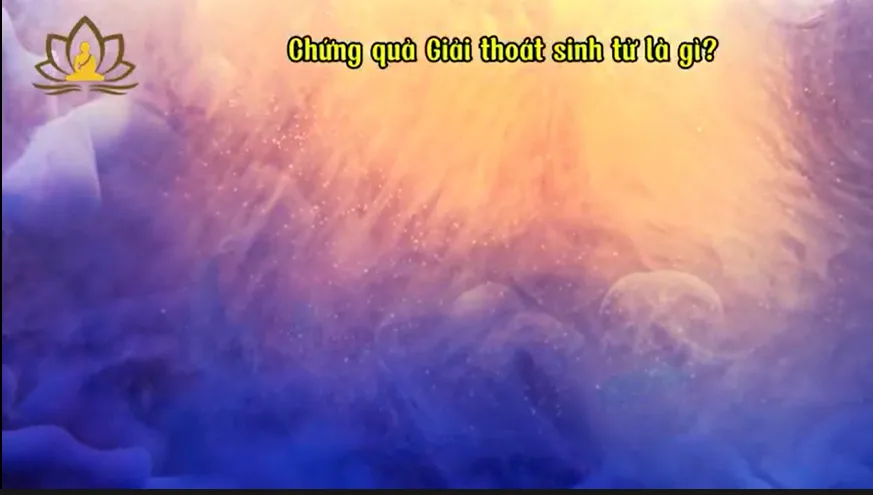 Chứng quả Giải thoát sinh tử là gì?