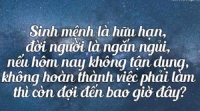 Đời người ngắn ngủi việc hôm nay không làm sao còn đợi đến ngày mai